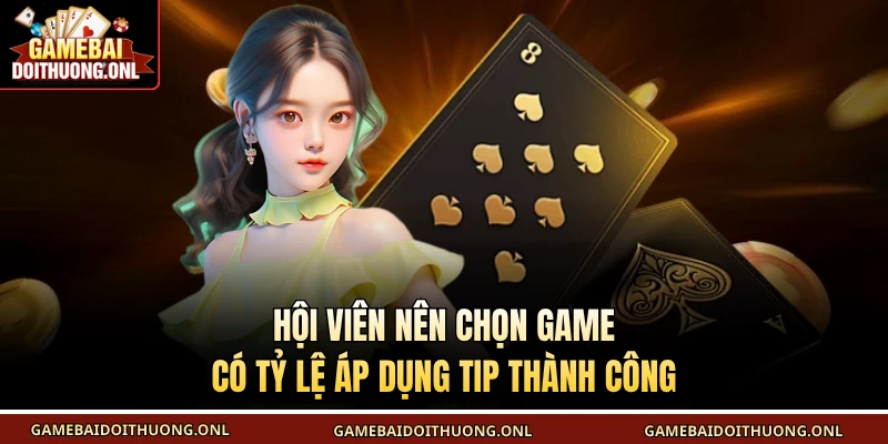 Hội viên nên chọn game có tỷ lệ áp dụng tip thành công