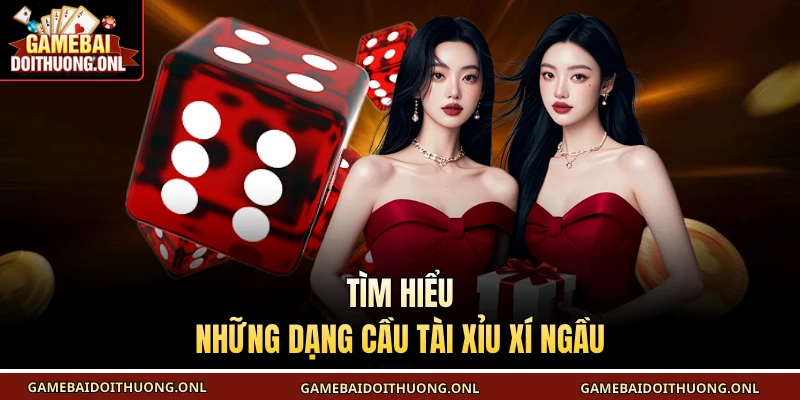 Tìm hiểu những dạng cầu tài xỉu xí ngầu