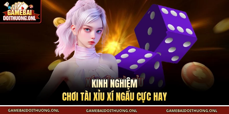 Kinh nghiệm chơi tài xỉu xí ngầu cực hay