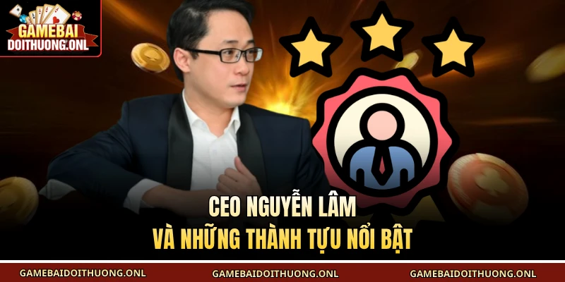 CEO Nguyễn Lâm và những thành tựu nổi bật