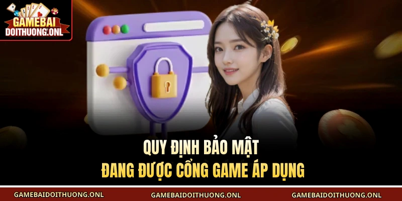 Quy định bảo mật đang được cổng game áp dụng