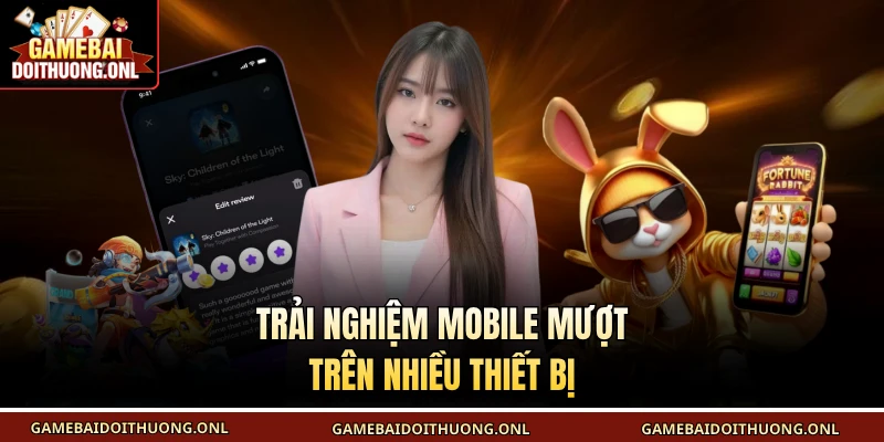 Trải nghiệm mobile mượt trên nhiều thiết bị