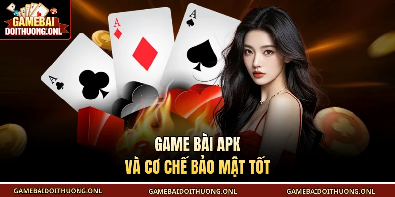 Game bài APK và cơ chế bảo mật tốt