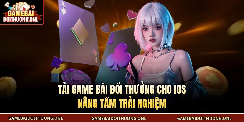 Game bài đổi thưởng cho ios