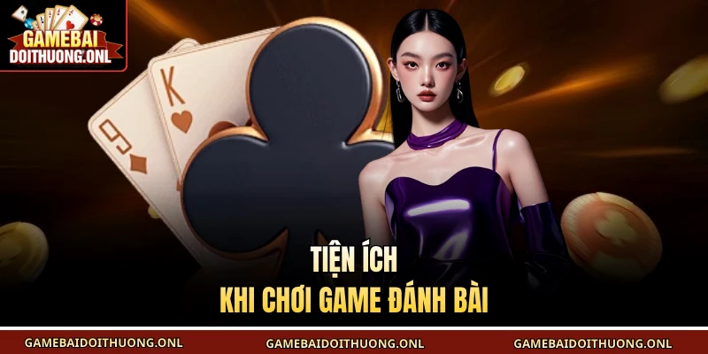 Tiện ích khi chơi game đánh bài