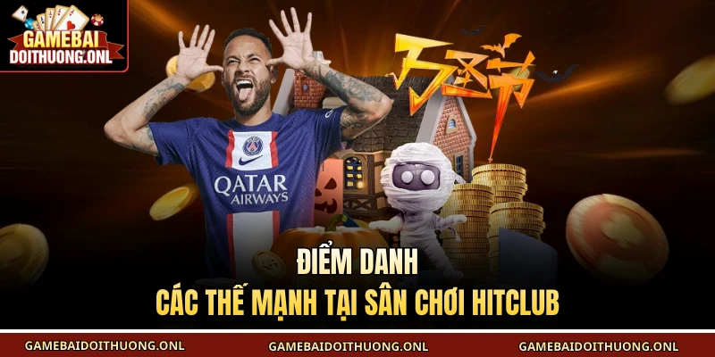 Điểm danh các thế mạnh tại sân chơi Hitclub