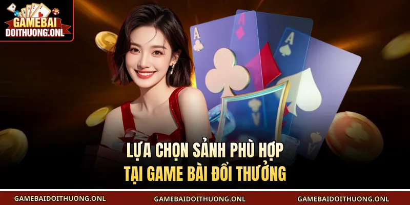 Lựa chọn sảnh phù hợp tại Game bài đổi thưởng