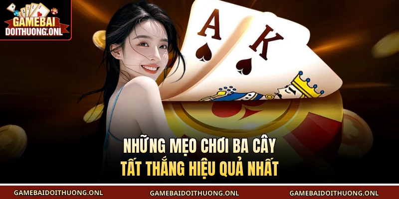Những mẹo chơi ba cây tất thắng hiệu quả nhất