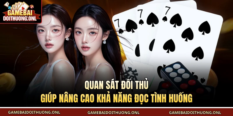 Quan sát đối thủ giúp nâng cao khả năng đọc tình huống
