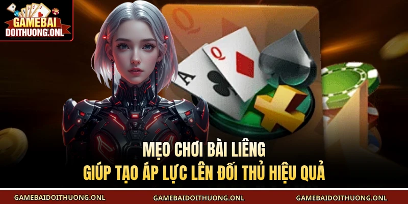 Mẹo chơi bài Liêng giúp tạo áp lực lên đối thủ hiệu quả