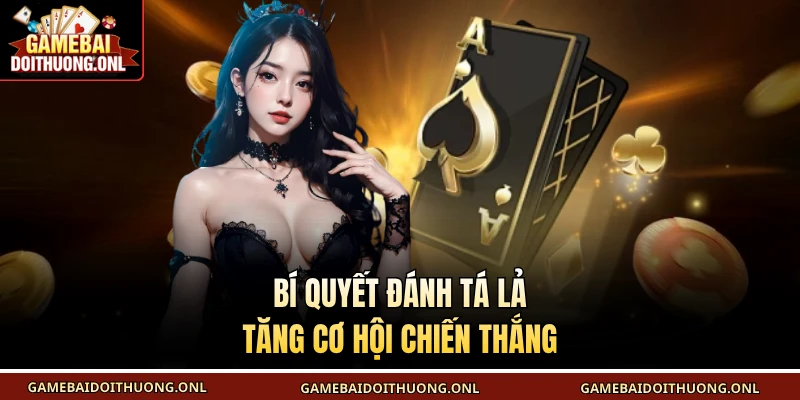 Bí quyết đánh tá lả tăng cơ hội chiến thắng