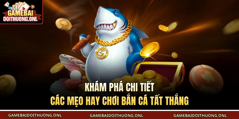 Khám phá chi tiết các mẹo hay chơi bắn cá tất thắng