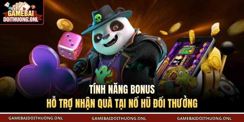 Tính năng Bonus hỗ trợ nhận quà tại nổ hũ đổi thưởng