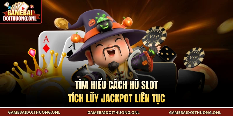 Tìm hiểu cách hũ slot tích lũy jackpot liên tục