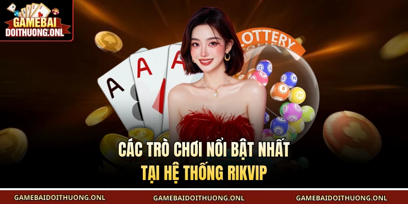 Các trò chơi nổi bật nhất tại hệ thống Rikvip