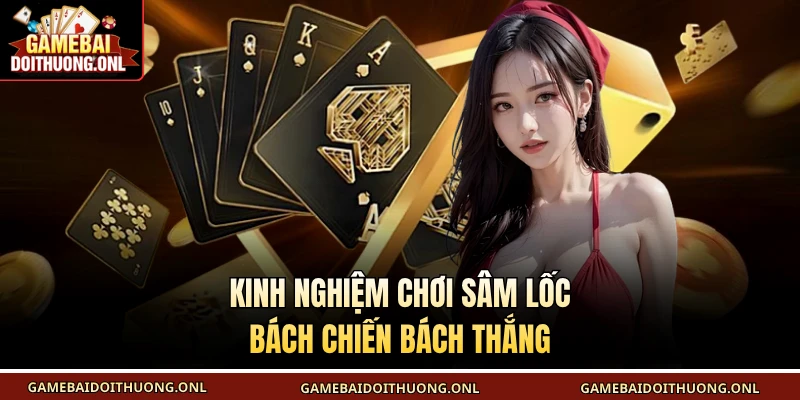 Kinh nghiệm chơi Sâm Lốc bách chiến bách thắng