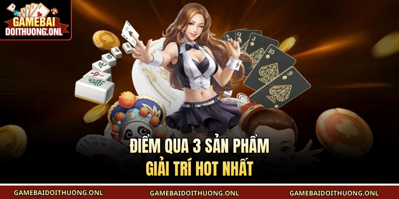 Điểm qua 3 sản phẩm giải trí hot nhất