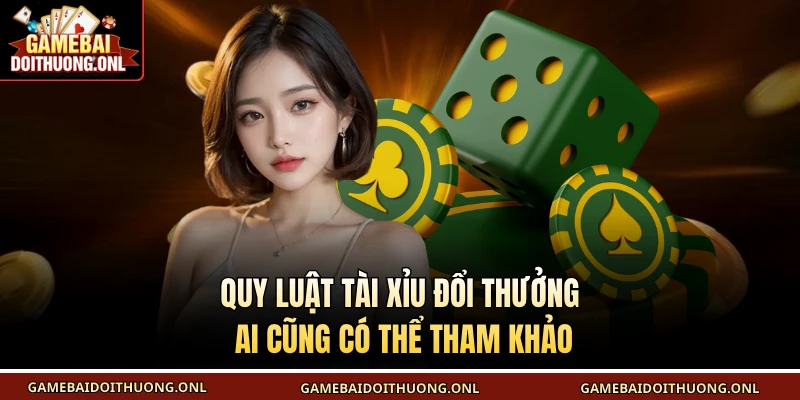 Quy luật tài xỉu đổi thưởng ai cũng có thể tham khảo