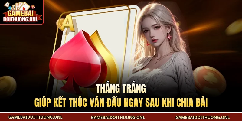 Thắng trắng giúp kết thúc ván đấu ngay sau khi chia bài