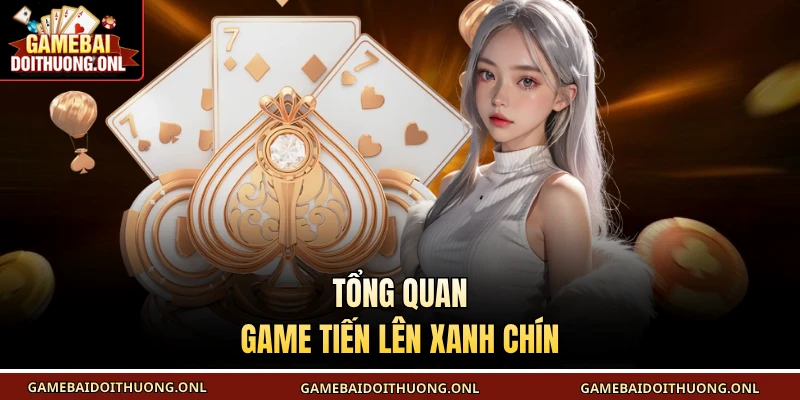 Tổng quan game tiến lên xanh chín