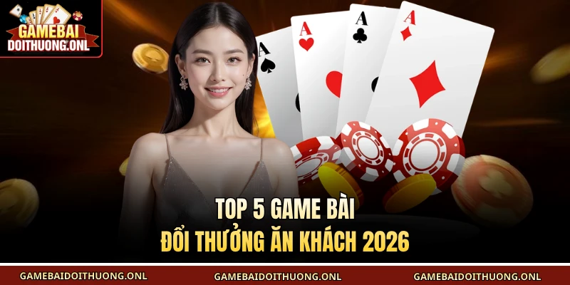Top 5 game bài đổi thưởng ăn khách 2026