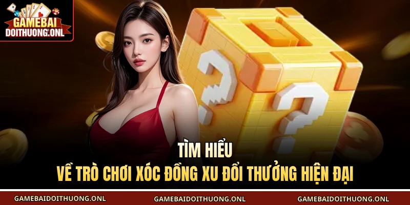 Tìm hiểu về trò chơi xóc đồng xu đổi thưởng hiện đại